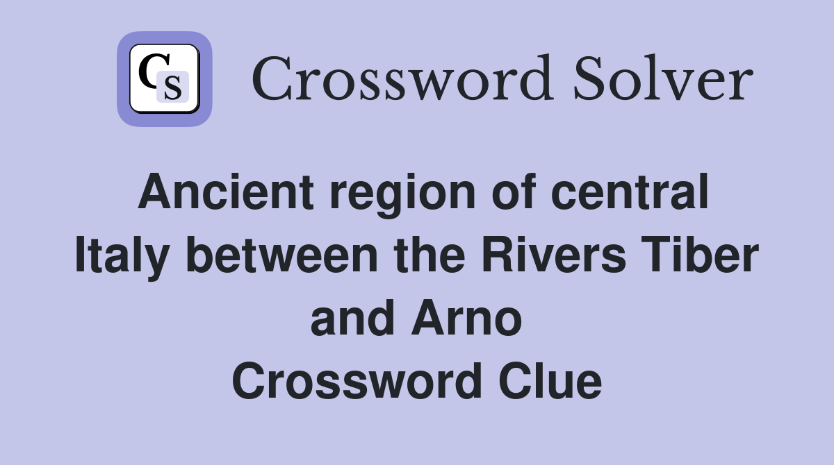 Ancient region of central Italy between the Rivers Tiber and Arno Crossword Clue Answers